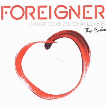 FOREIGNER - I WANT TO KNOW WHAT LOVE IS - THE BALLADS - 