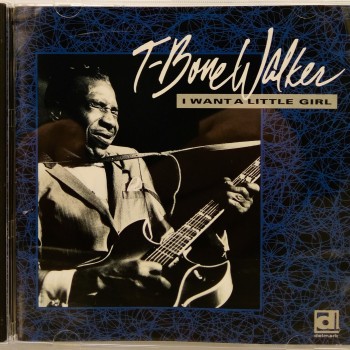 T-BONE WALKER - I WANT A LITTLE GIRL - 