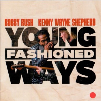KENNY WAYNE SHEPHERD, BOBBY RUSH - YOUNG FASHIONED WAYS - 