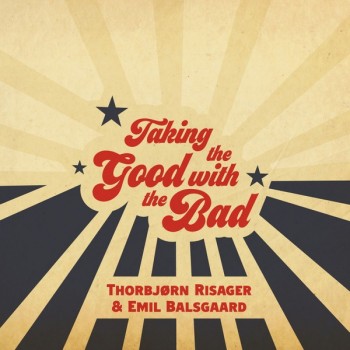 THORBJORN RISAGER & EMIL BALSGAARD - TAKING THE GOOD WITH THE BAND - 
