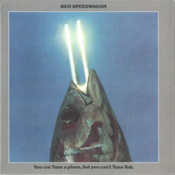REO SPEEDWAGON - YOU CAN TUNE A PIANO, BUT YOU CAN'T TUNA FISH - ���������