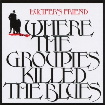 LUCIFER'S FRIEND - WHERE THE GROUPIES KILLED THE BLUES - ���������