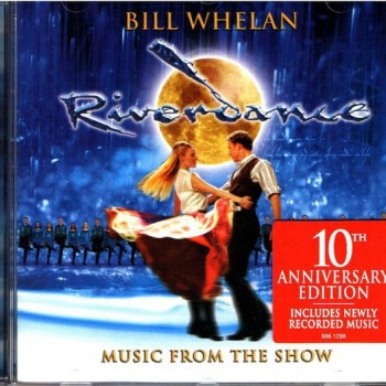 BILL WHELAN - RIVERDANCE (MUSIC FROM THE SHOW) - 10TH ANNIVERSARY EDITION - 