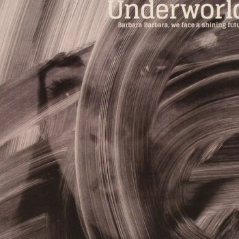 UNDERWORLD - BARBARA BARBARA, WE FACE A SHINING FUTURE - 