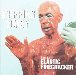 TRIPPING DAISY - I AM AN ELASTIC FIRECRACKER - 