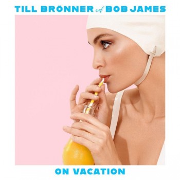TILL BRONNER AND BOB JAMES - ON VACATION (limited deluxe edition) - 