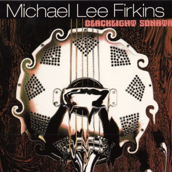 MICHAEL LEE FIRKINS - BLACKLIGHT SONATAS (digipak) - 