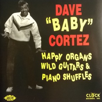 DAVE "BABY" CORTEZ - HAPPY ORGANS, WILD GUITARS AND PIANO SHUFFLES - 