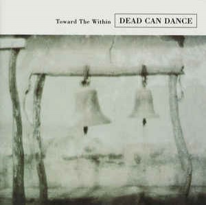 DEAD CAN DANCE - TOWARD THE WITHIN - 