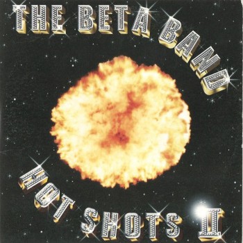 BETA BAND - HOT SHOTS II - 