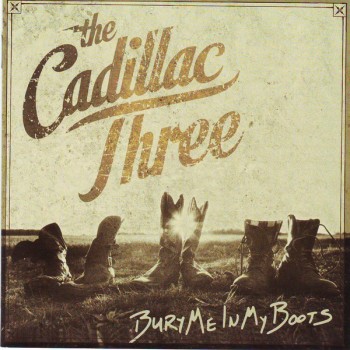 CADILLAC THREE - BURY ME IN MY BOOTS - 