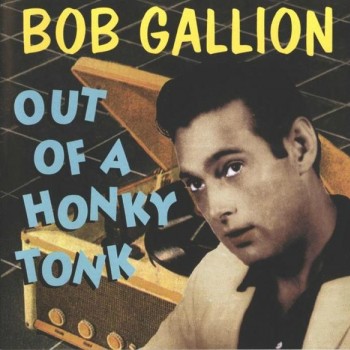 BOB GALLION - OUT OF A HONKY TONK - 