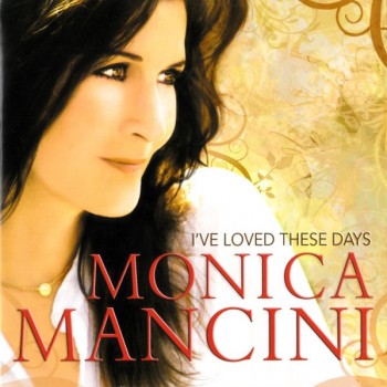 MONICA MANCINI - I'VE LOVED THESE DAYS - 