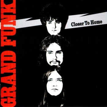 GRAND FUNK RAILROAD - CLOSER TO HOME - 