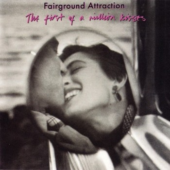 FAIRGROUND ATTRACTION - THE FIRST OF A MILLION KISSES - 