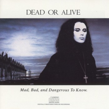 DEAD OR ALIVE - MAD, BAD & DANGEROUS TO KNOW - 
