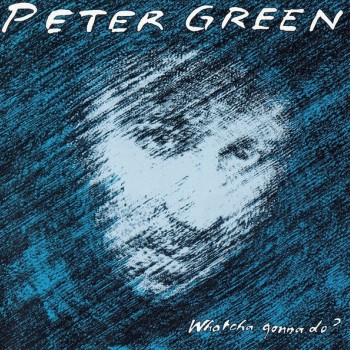 PETER GREEN - WHATCHA GONNA DO? - 