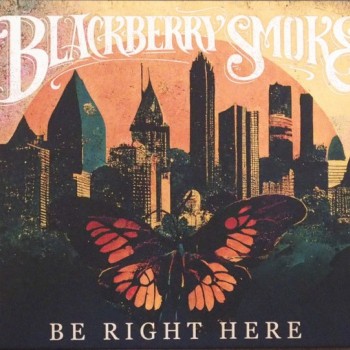 BLACKBERRY SMOKE - BE RIGHT HERE - 