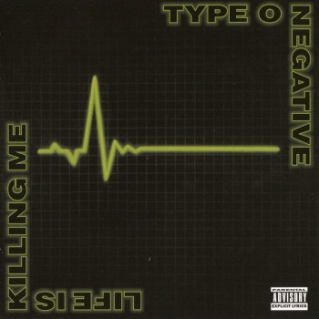 TYPE O NEGATIVE - LIFE IS KILLING ME - 