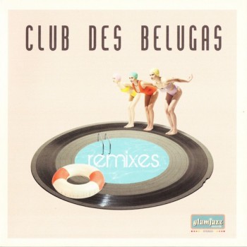 CLUB DES BELUGAS - REMIXES - 