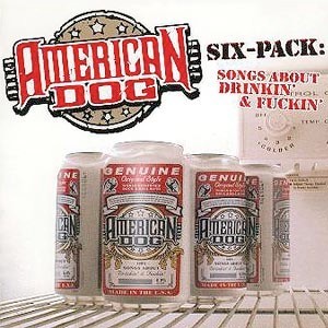 AMERICAN DOG - SIX PACK (SONGS ABOUT DRINKIN' & FUCKIN' - Меломания