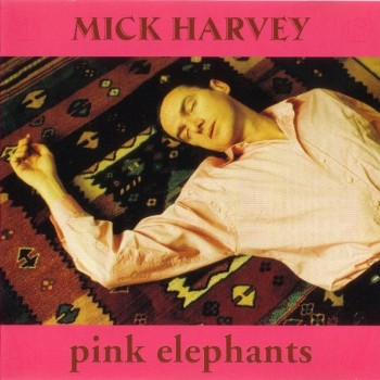 MICK HARVEY - PINK ELEPHANTS - 