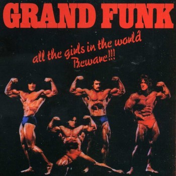 GRAND FUNK RAILROAD - ALL THE GIRLS IN THE WORLD BEWARE !!! - 