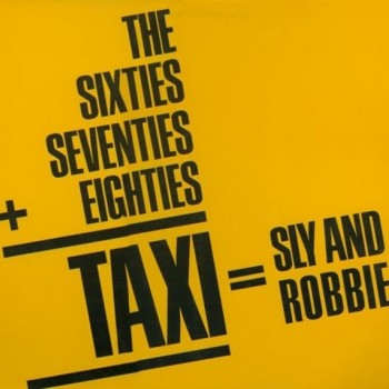 SLY & ROBBIE - THE SIXTIES, SEVENTIES + EIGHTIES = TAXI - 