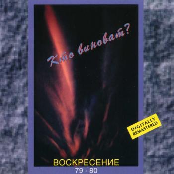 ВОСКРЕСЕНИЕ - КТО ВИНОВАТ? ВОСКРЕСЕНИЕ 79-80 - Меломания