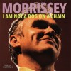 MORRISSEY - I AM NOT A DOG ON A CHAIN - 