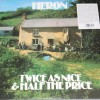 HERON - TWICE AS NICE & HALF THE PRICE - 