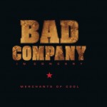 BAD COMPANY - IN CONCERT: MERCHANTS OF COOL - 