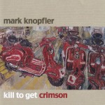 MARK KNOPFLER - KILL TO GET CRIMSON - 