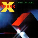 TRANS-X - LIVING ON VIDEO - 