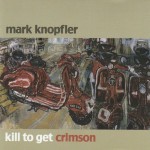 MARK KNOPFLER - KILL TO GET CRIMSON - 