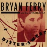 BRYAN FERRY AND HIS ORCHESTRA - BITTER-SWEET - 