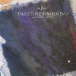 BRIAN ENO / HAROLD BUDD WITH DANIEL LANOIS - THE PEARL - 
