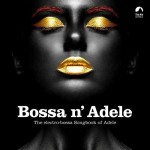 BOSSA N' ADELE - THE ELECTRO-BOSSA SONGBOOK OF ADELE - 