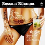 BOSSA N' RIHANNA - THE COOLEST AND SEXIEST ELECTRO-BOSSA SONGBOOK OF RIHANNA - 