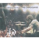 CARDIGANS - FIRST BAND ON THE MOON - 