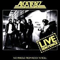 ALCATRAZZ - LIVE SENTENCE - NO PAROLE FROM ROCK'N'ROLL - 
