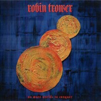 ROBIN TROWER - NO MORE WORLDS TO CONQUER - 