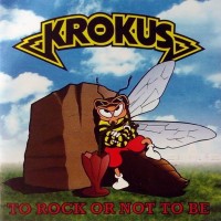 KROKUS - TO ROCK OR NOT TO BE - 