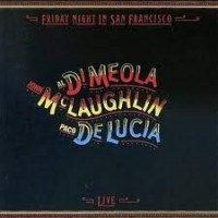 AL DI MEOLA, JOHN McLAUGHLIN, PACO DE LUCIA - FRIDAY NIGHT IN SAN FRANCISCO - 