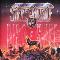 JOHN KAY & STEPPENWOLF - RISE & SHINE - 