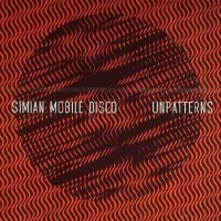 SIMIAN MOBILE DISCO - UNPATTERNS - 