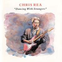 CHRIS REA - DANCING WITH STRANGERS - 