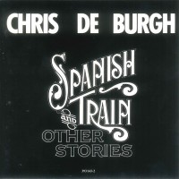 CHRIS DE BURGH - SPANISH TRAIN & OTHER STORIES - 