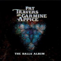 PAT TRAVERS AND CARMINE APPICE - THE BALLS ALBUM - 