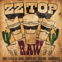ZZ TOP - RAW ('THAT LITTLE OL' BAND FROM TEXAS' ORIGINAL SOUNDTRACK) - 